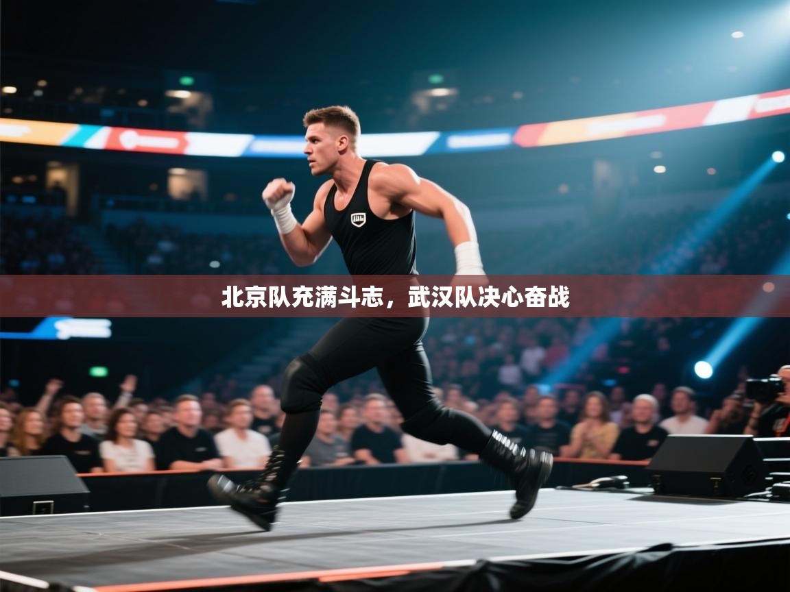 北京队充满斗志,武汉队决心奋战 第1张