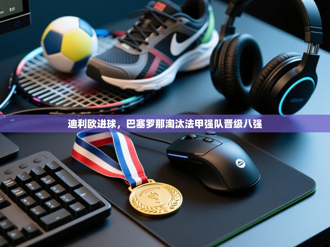 迪利欧进球,巴塞罗那淘汰法甲强队晋级八强 第2张